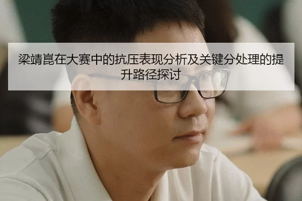 梁靖崑在大赛中的抗压表现分析及关键分处理的提升路径探讨