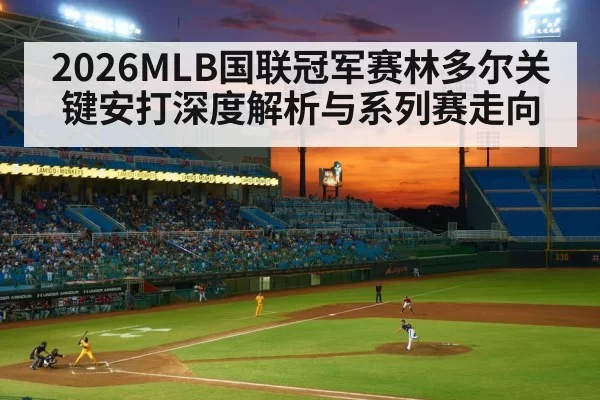 2026MLB国联冠军赛林多尔关键安打深度解析与系列赛走向